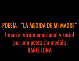 POESIA. LA MEDIDA DE MI MADRE. Intenso fresco emocional y social por una poeta sin medida. BARCELONA