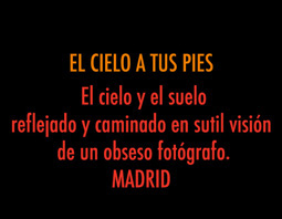 FOTOGRAFIA. EL CIELO A TUS PIES. El cielo en el suelo reflejado y caminado en sutil visión de un obseso fotógrafo. MADRID